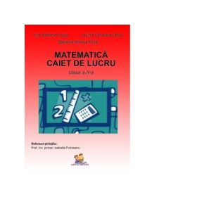 Matematica. Caiet de lucru pentru clasa a 2-a - Irina Stefania Delca