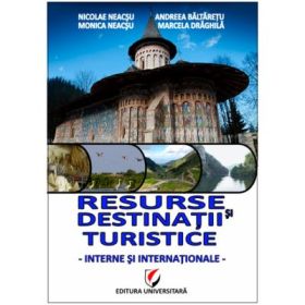 Resurse si destinatii turistice - interne si internationale - Nicolae Neacsu, Andreea Baltaretu, Monica Neacsu, Marcela Draghila