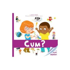 Enciclopedia celor mici. Cum? - Larousse