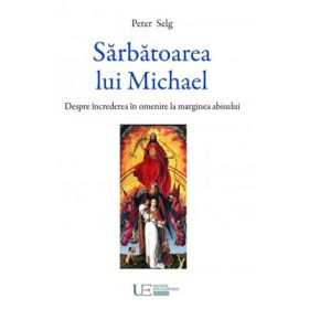 Sarbatoarea lui Michael. Despre increderea in omenire la marginea abisului - Peter Selg