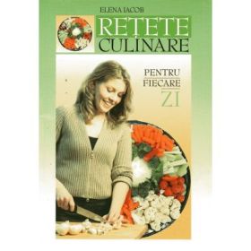 Retete culinare pentru fiecare zi - Elena Iacob