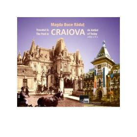 Trecutul in Craiova de Astazi (ed. a II-a, bilingva) - Magda Buce Radut