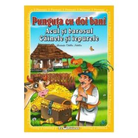 3 povesti: Punguta cu doi bani. Acul si barosul. Cainele si iepurele