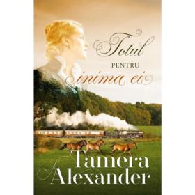 Totul pentru inima ei. Volumul III (SERIA Plantatia Belle Meade) - Tamera Alexander