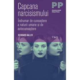 Capcana narcisismului. Indrumar de cunoastere a naturii umane si de autocunoastere - Reinhard Haller