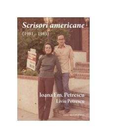 Scrisori americane (1981 - 1983) - Liviu PETRESCU, Ioana Em. PETRESCU