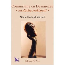 Comuniune cu Dumnezeu. Un dialog neobisnuit - Neale Donald Walsch