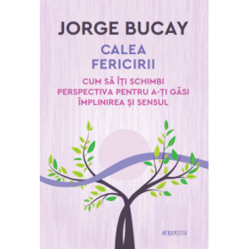 Calea fericirii. Cum sa iti schimbi perspectiva pentru a-ti gasi implinirea si sensul - Jorge Bucay