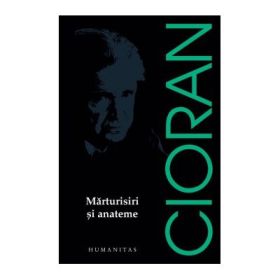 Marturisiri si Anateme - Emil Cioran