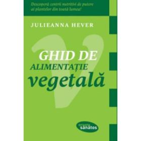 Ghid de alimentatie vegetala - Julieanna Hever