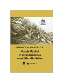 Marele Razboi in memorialistica romanilor din Sebes - Mihai-Octavian Groza