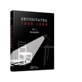 Securitatea 1948-1989. Volumul I Monografie - Consiliul National Pentru Studierea Arhivelor Securitatii