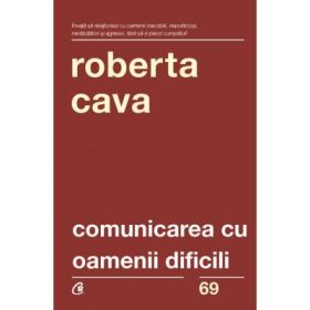 Comunicarea cu oamenii dificili. Editia a 4-a, revizuita si adaugita - Roberta Cava