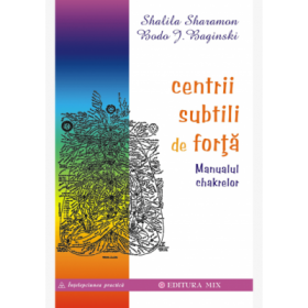 Centrii subtili de forta. Manualul chakrelor - Shalila Sharamon