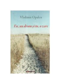 Eu, un drum si tu, o zare (poezii) - Vladimir Opalcu