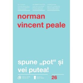 Spune pot si vei putea! Editia a 4-a - Norman Vincent Peale