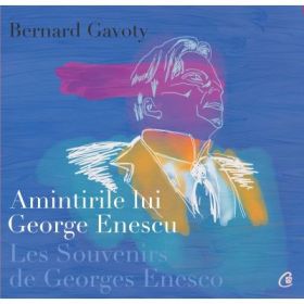 Amintirile lui George Enescu/ Les Souvenirs de Georges Enesco. Editia a II-a Editie bilingva, franceza si romana - Bernard Gavoty