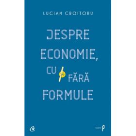 Despre economie, cu si fara formule - Lucian Croitoru