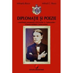 Diplomatie si poezie. Contributia europeana a lui Scarlat A. Cantacuzino (Charles-Adolphe Cantacuzène) - Mihaela Roco