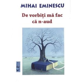 De vorbiti ma fac ca n-aud - Mihai Eminescu