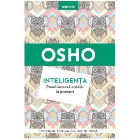 Inteligenta. Reactioneaza creativ la prezent - Osho