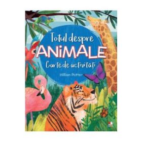 Totul despre animale. Carte de activitati - William Potter