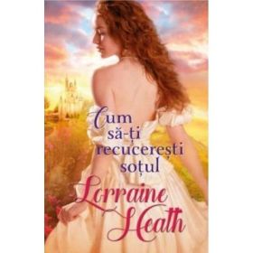 Cum sa-ti recuceresti sotul - Lorraine Heath