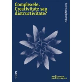 Complexele. Creativitate sau distructivitate? - Mihaela Minulescu
