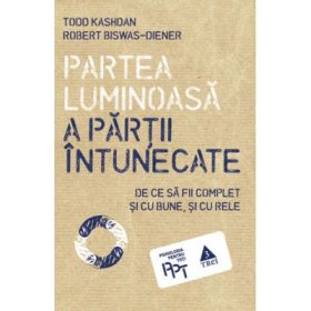 Partea luminoasa a partii intunecate. De ce sa fii complet si cu bune, si cu rele - Todd Kashdan