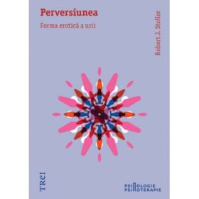 Perversiunea. Forma erotica a urii - Robert J. Stoller. Traducere de Alexandra Timofte