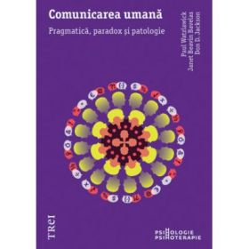 Comunicarea umana. Pragmatica, paradox si patologie - Paul Watzlawick. Traducere de Bogdan Boghitoi