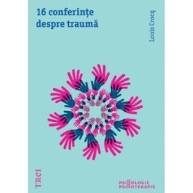 16 conferinte despre trauma - Louis Crocq. Traducere de Ana Mihailescu