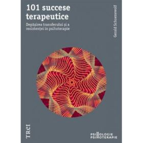 101 succese terapeutice. Depasirea transferului si a rezistentei in psihoterapie - Gerald Schoenewolf. Traducere de Diana Dumitru