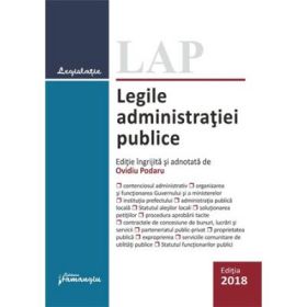 Legile administratiei publice - Editie ingrijita si adnotata de Ovidiu Podaru, actualizata la 29 octombrie 2018