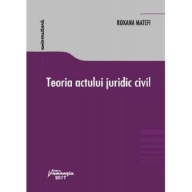 Teoria actului juridic civil - Roxana Matefi