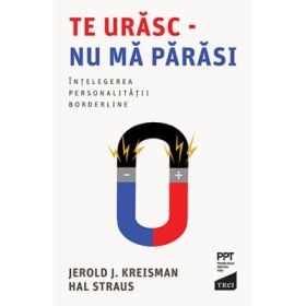 Te urasc, nu ma parasi. Intelegerea personalitatii borderline - Jerold J. Kreisman