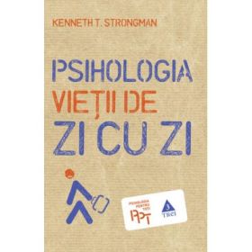 Psihologia vietii de zi cu zi - Kenneth T. Strongman. Traducere de Petruta Gheorghe