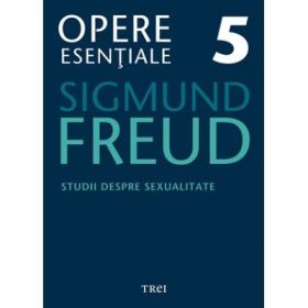 Studii despre sexualitate. Opere Esentiale, volumul 5 - Sigmund Freud