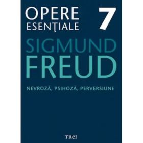 Nevroza, psihoza, perversiune. Opere Esentiale, volumul 7 - Sigmund Freud