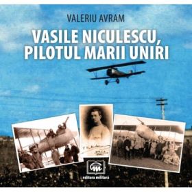 Vasile Niculescu, pilotul Marii Uniri (album) - Valeriu Avram