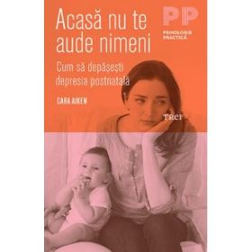 Acasa nu te aude nimeni. Cum sa depasesti depresia postnatala - Cara Aiken