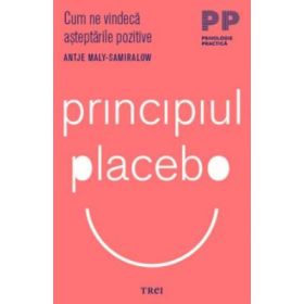 Principiul placebo. Cum ne vindeca asteptarile pozitive - Antje Maly-Samiralow
