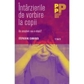 Intarzierile de vorbire la copii. Un simptom sau o etapa? - Stephen M. Camarata