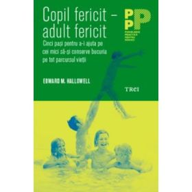 Copil fericit - adult fericit. Cinci pasi pentru a-i ajuta pe cei mici sa-si conserve bucuria pe tot parcursul vietii - Edward M. Hallowell