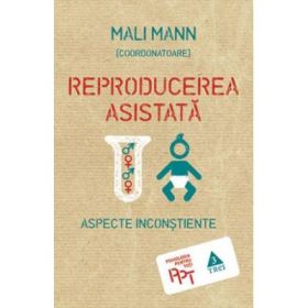Reproducerea asistata. Aspecte inconstiente - Editie coordonata de Mali Mann