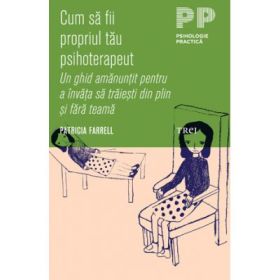 Cum sa fii propriul tau psihoterapeut. Un ghid amanuntit pentru a invata sa traiesti din plin si fara teama