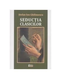 Seductia clasicilor - Stefan Ion Ghilimescu