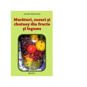Muraturi, sosuri si chutney din fructe si legume - Jennifer MacKenzie
