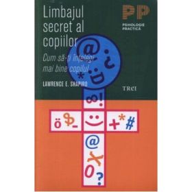 Limbajul secret al copiilor. Cum sa-ti intelegi mai bine copilul - Lawrence E. Shapiro