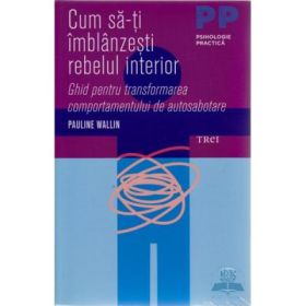 Cum sa-ti imblanzesti rebelul interior. Ghid pentru transformarea comportamentului de autosabotare - Pauline Wallin